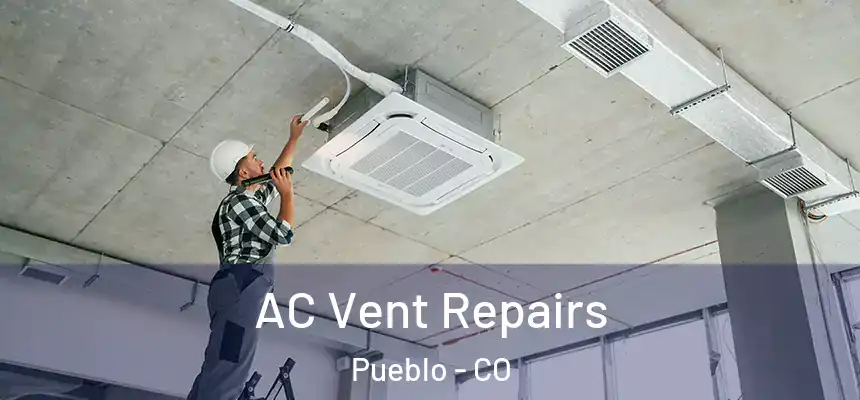 AC Vent Repairs Pueblo - CO