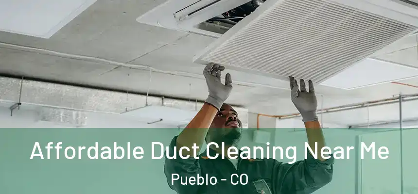 Affordable Duct Cleaning Near Me Pueblo - CO