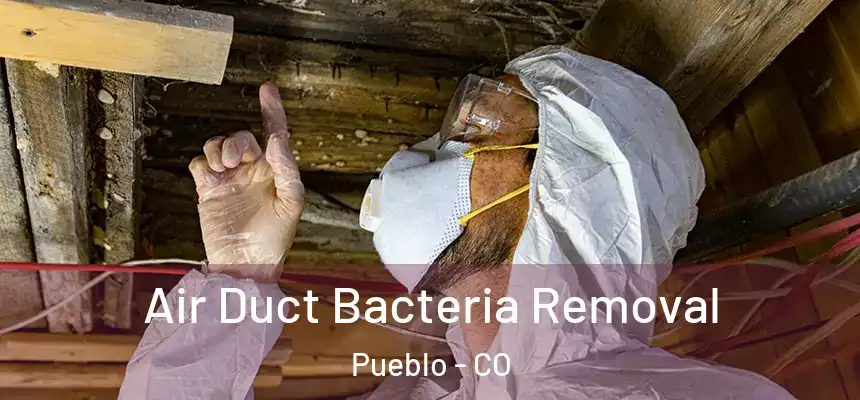 Air Duct Bacteria Removal Pueblo - CO