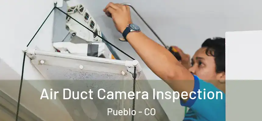 Air Duct Camera Inspection Pueblo - CO