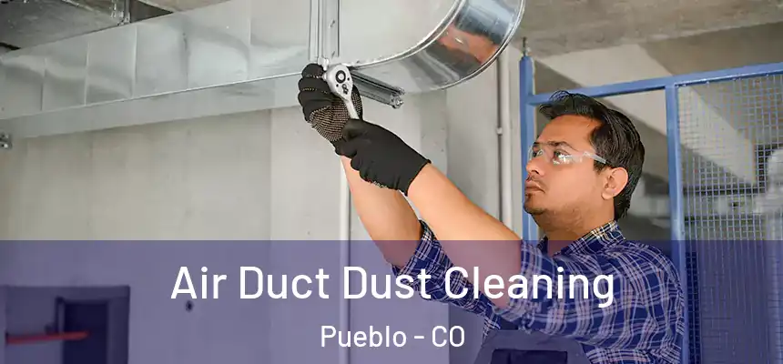 Air Duct Dust Cleaning Pueblo - CO