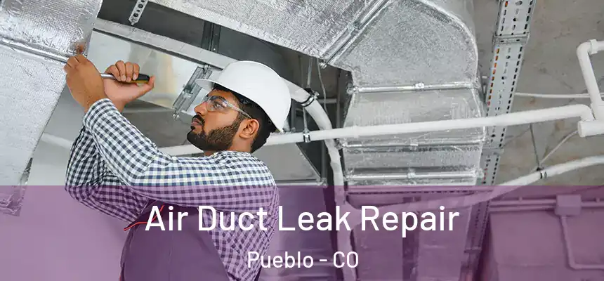 Air Duct Leak Repair Pueblo - CO