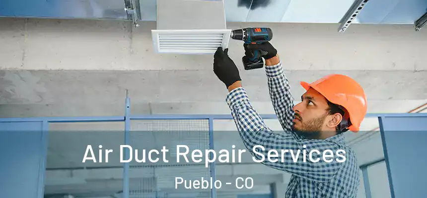 Air Duct Repair Services Pueblo - CO
