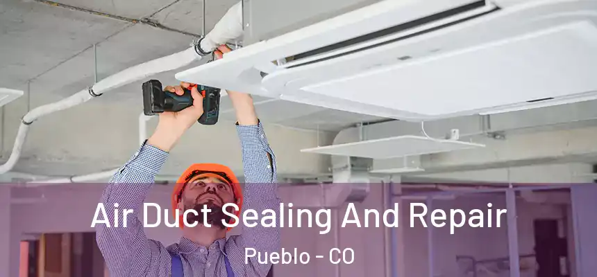Air Duct Sealing And Repair Pueblo - CO