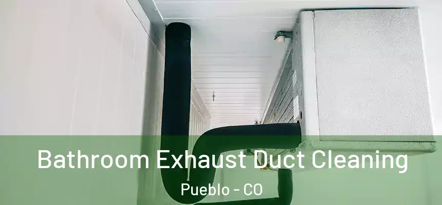 Bathroom Exhaust Duct Cleaning Pueblo - CO