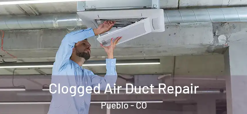 Clogged Air Duct Repair Pueblo - CO