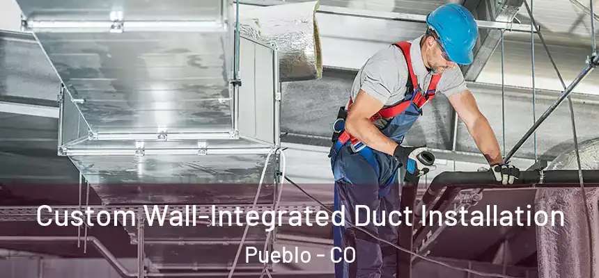  Custom Wall-Integrated Duct Installation Pueblo - CO