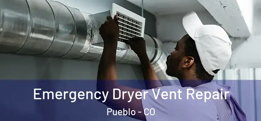 Emergency Dryer Vent Repair Pueblo - CO