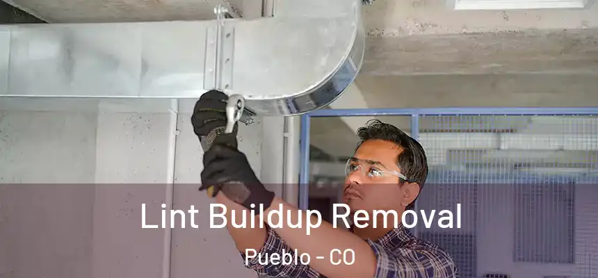 Lint Buildup Removal Pueblo - CO