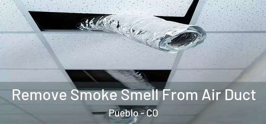  Remove Smoke Smell From Air Duct Pueblo - CO