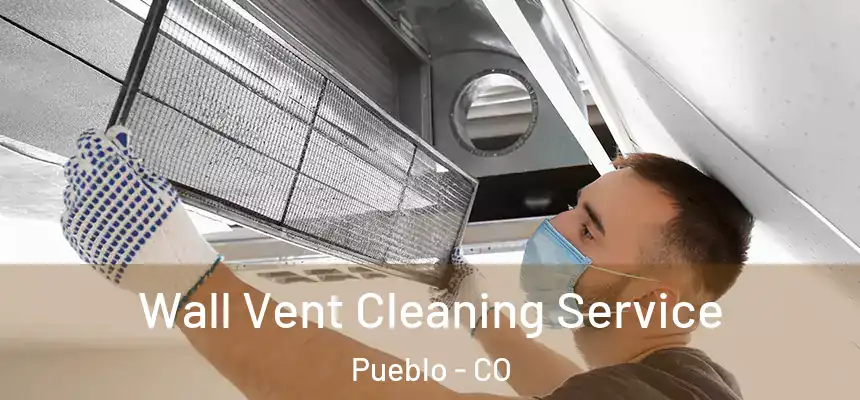 Wall Vent Cleaning Service Pueblo - CO